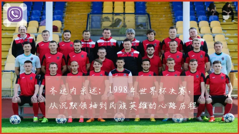 齐达内亲述：1998年世界杯决赛，从沉默领袖到民族英雄的心路历程