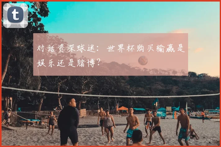 对话资深球迷:世界杯购买输赢是娱乐还是赌博?