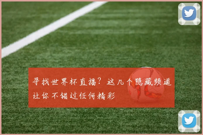 寻找世界杯直播？这几个隐藏频道让你不错过任何精彩