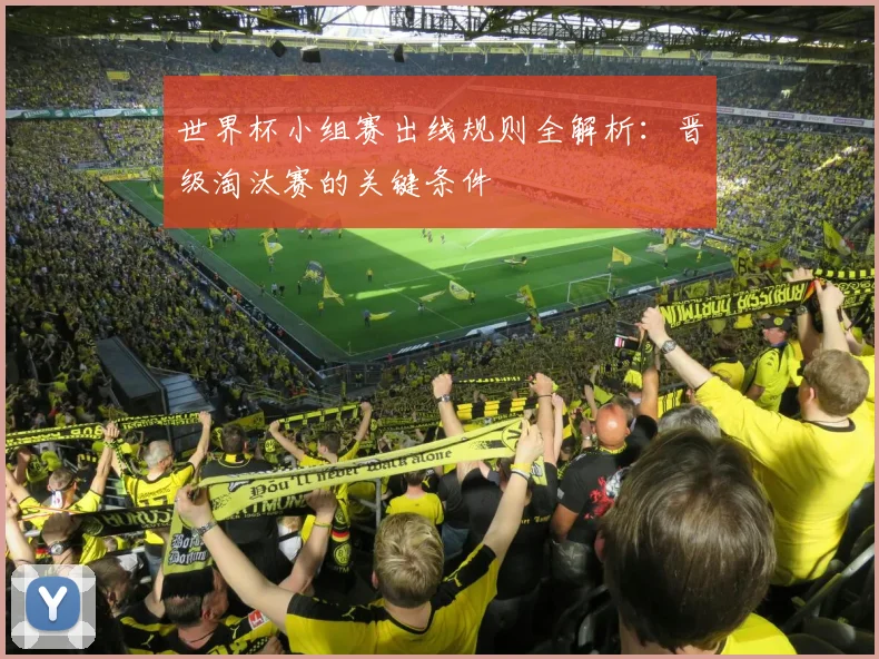 世界杯小组赛出线规则全解析:晋级淘汰赛的关键条件