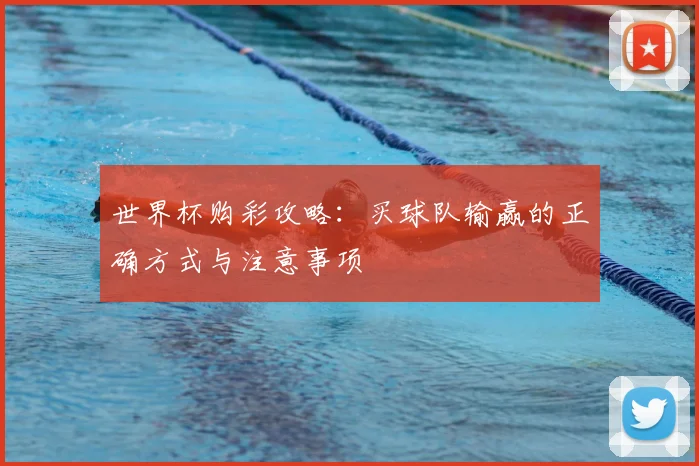 世界杯购彩攻略:买球队输赢的正确方式与注意事项